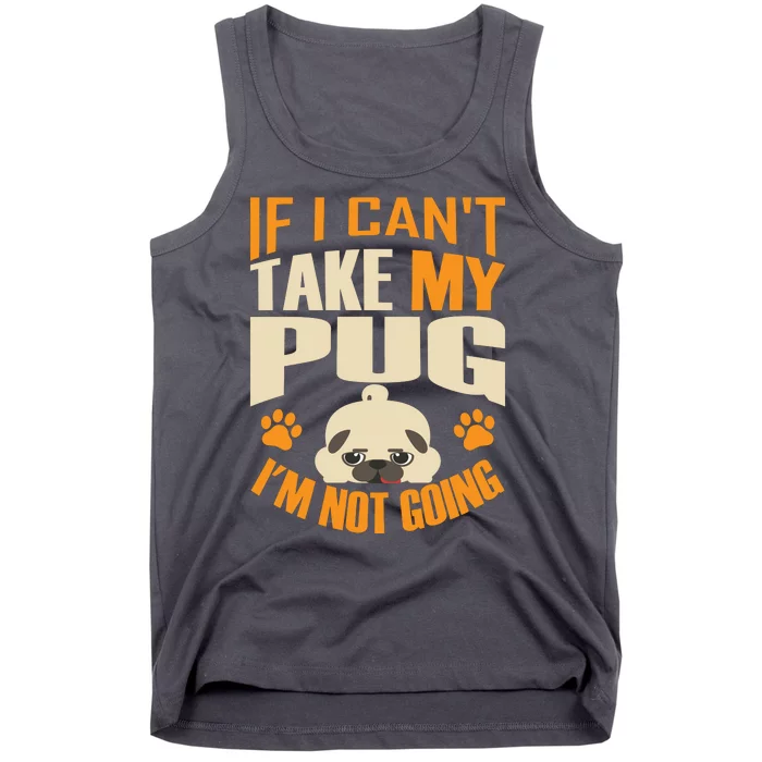 If I Can't Take My Pug I'm Not Going Tank Top