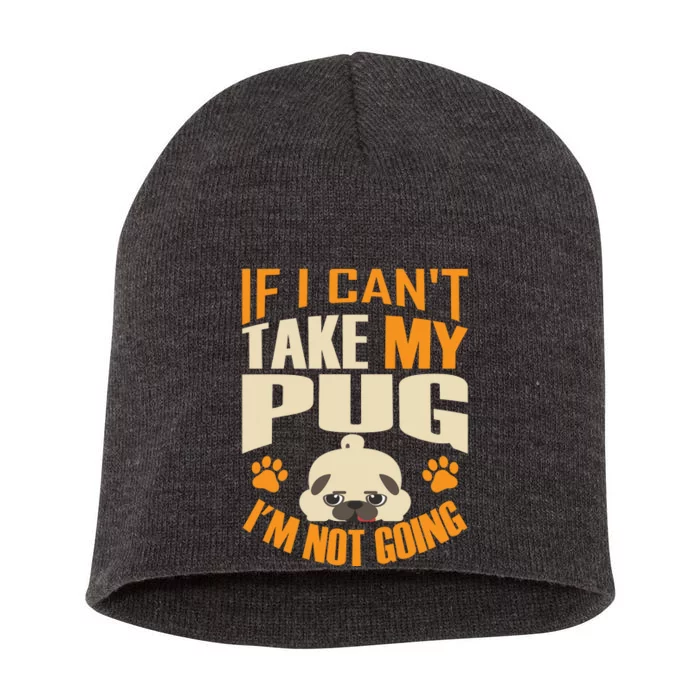 If I Can't Take My Pug I'm Not Going Short Acrylic Beanie