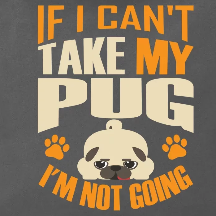 If I Can't Take My Pug I'm Not Going Zip Tote Bag