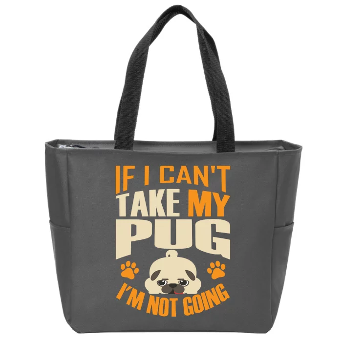 If I Can't Take My Pug I'm Not Going Zip Tote Bag