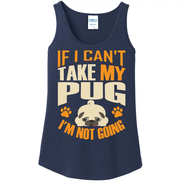 If I Can't Take My Pug I'm Not Going Ladies Essential Tank