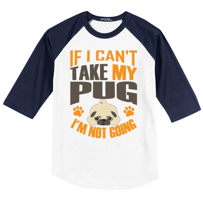 If I Can't Take My Pug I'm Not Going Baseball Sleeve Shirt