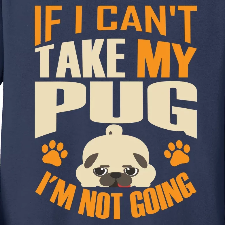 If I Can't Take My Pug I'm Not Going Kids Long Sleeve Shirt