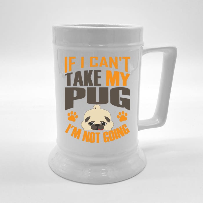 If I Can't Take My Pug I'm Not Going Front & Back Beer Stein