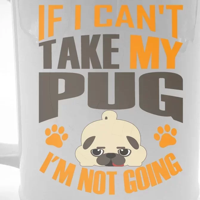 If I Can't Take My Pug I'm Not Going Front & Back Beer Stein