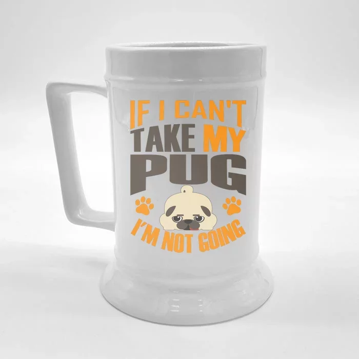 If I Can't Take My Pug I'm Not Going Front & Back Beer Stein