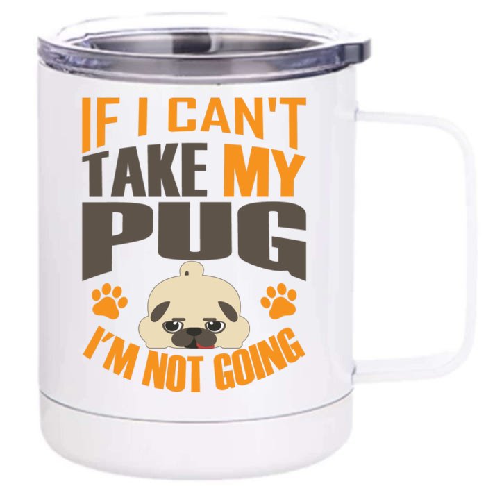 If I Can't Take My Pug I'm Not Going Front & Back 12oz Stainless Steel Tumbler Cup