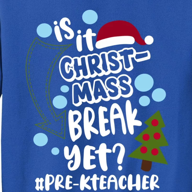 Is It Christmas Break Yet Prek Teacher Christmas School Gift Tall Sweatshirt