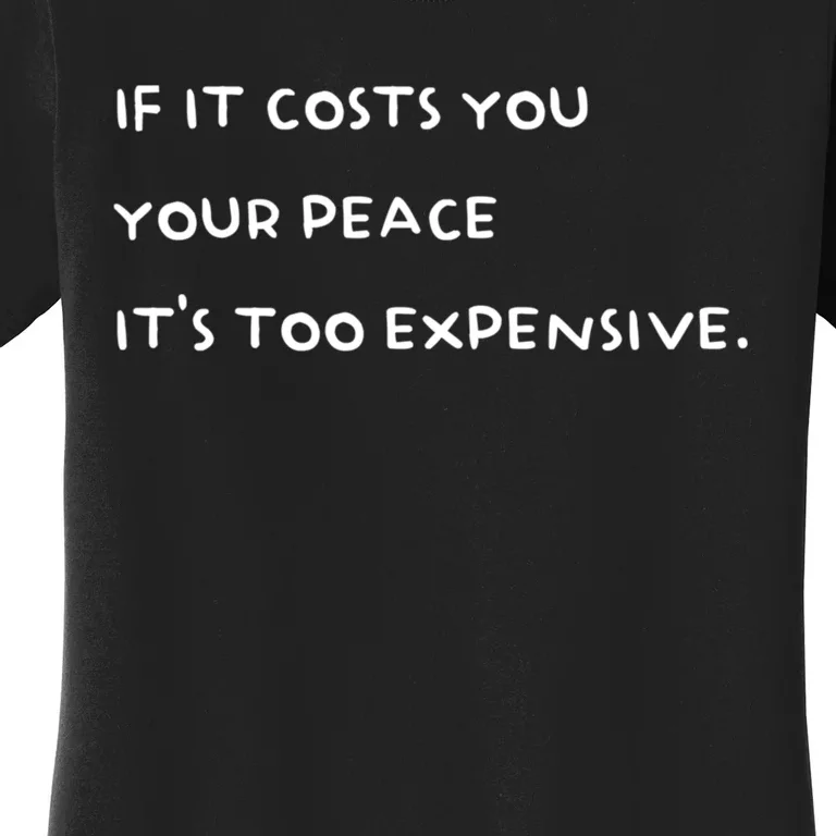 If It Costs You Your Peace ItS Too Expensive Women's T-Shirt