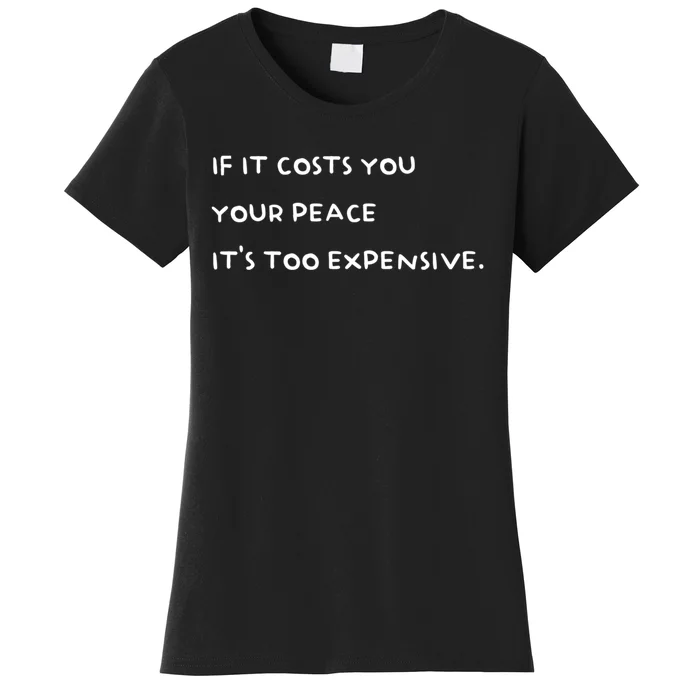 If It Costs You Your Peace ItS Too Expensive Women's T-Shirt