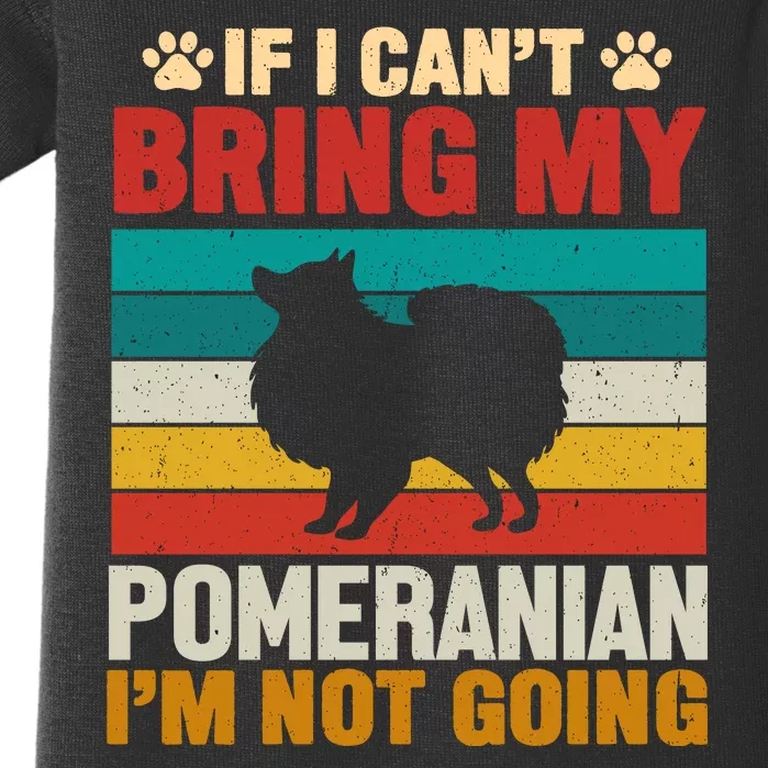 If I Can't Bring My Pomeranian I'm Not Going Baby Bodysuit