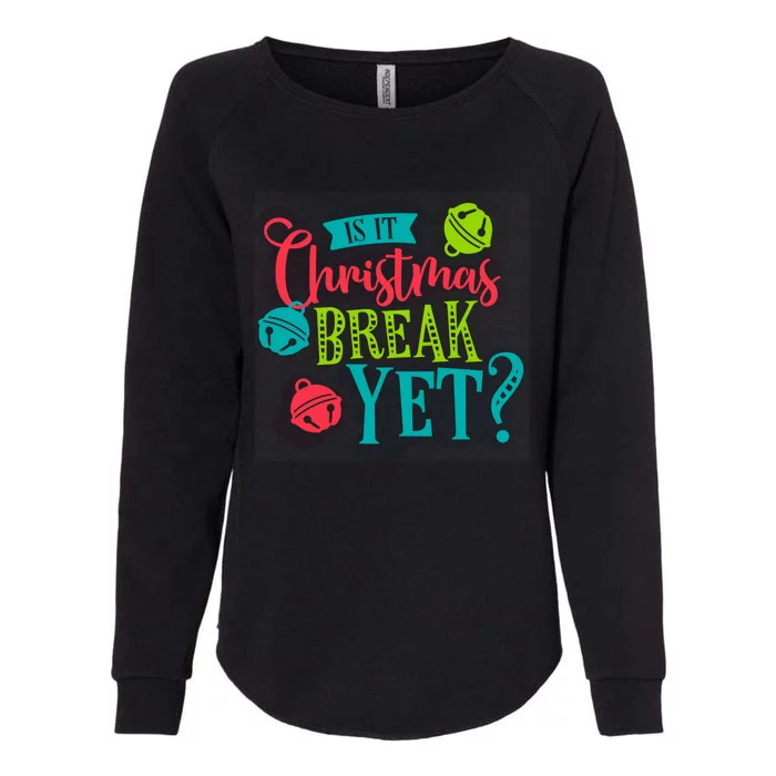 Is It Christmas Break Yet Funny Xmas Holiday Teacher Student Gift Womens California Wash Sweatshirt