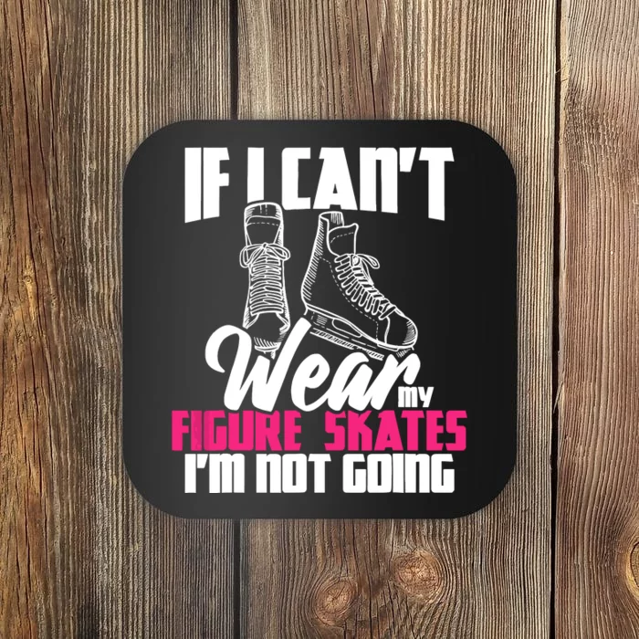 If I CanT Wear My Figure Skates IM Not Going Ice Skaters Coaster