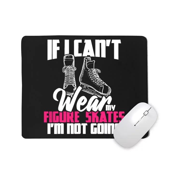 If I CanT Wear My Figure Skates IM Not Going Ice Skaters Mousepad