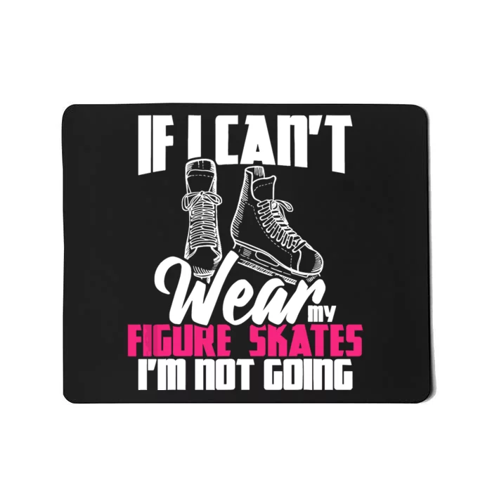 If I CanT Wear My Figure Skates IM Not Going Ice Skaters Mousepad