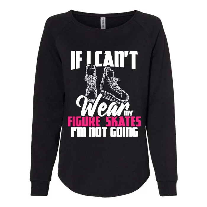 If I CanT Wear My Figure Skates IM Not Going Ice Skaters Womens California Wash Sweatshirt