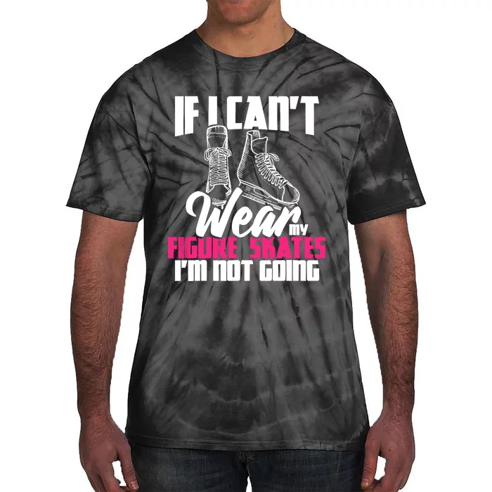 If I CanT Wear My Figure Skates IM Not Going Ice Skaters Tie-Dye T-Shirt