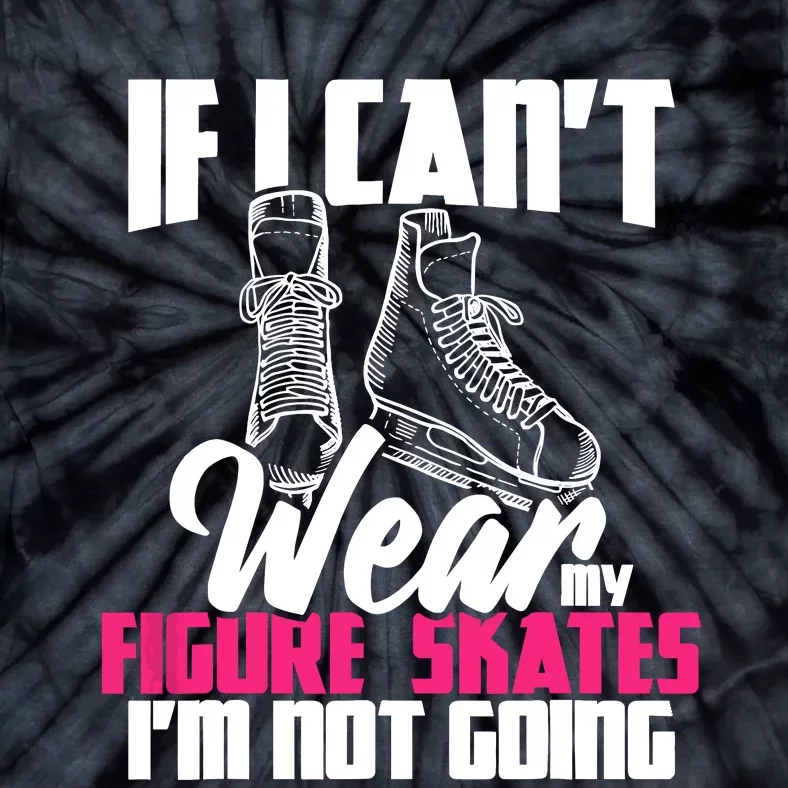 If I CanT Wear My Figure Skates IM Not Going Ice Skaters Tie-Dye T-Shirt