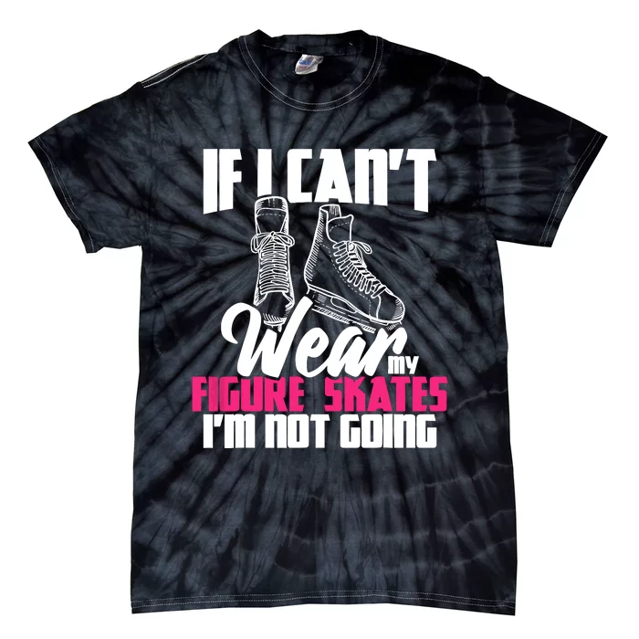 If I CanT Wear My Figure Skates IM Not Going Ice Skaters Tie-Dye T-Shirt