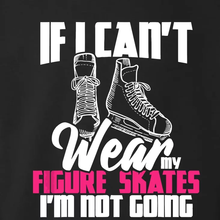 If I CanT Wear My Figure Skates IM Not Going Ice Skaters Toddler Hoodie