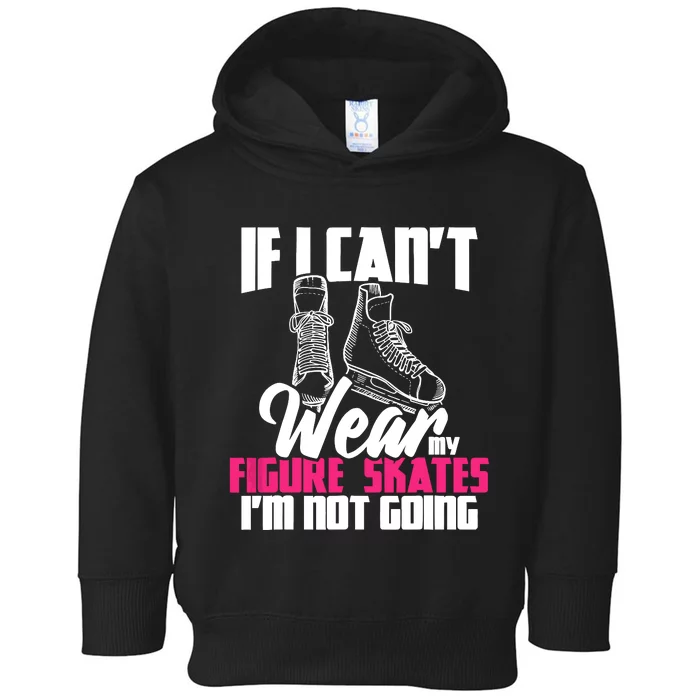 If I CanT Wear My Figure Skates IM Not Going Ice Skaters Toddler Hoodie