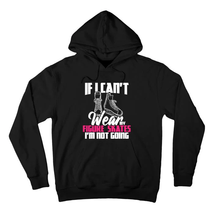 If I CanT Wear My Figure Skates IM Not Going Ice Skaters Tall Hoodie