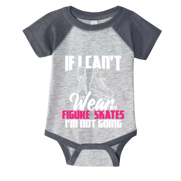 If I CanT Wear My Figure Skates IM Not Going Ice Skaters Infant Baby Jersey Bodysuit