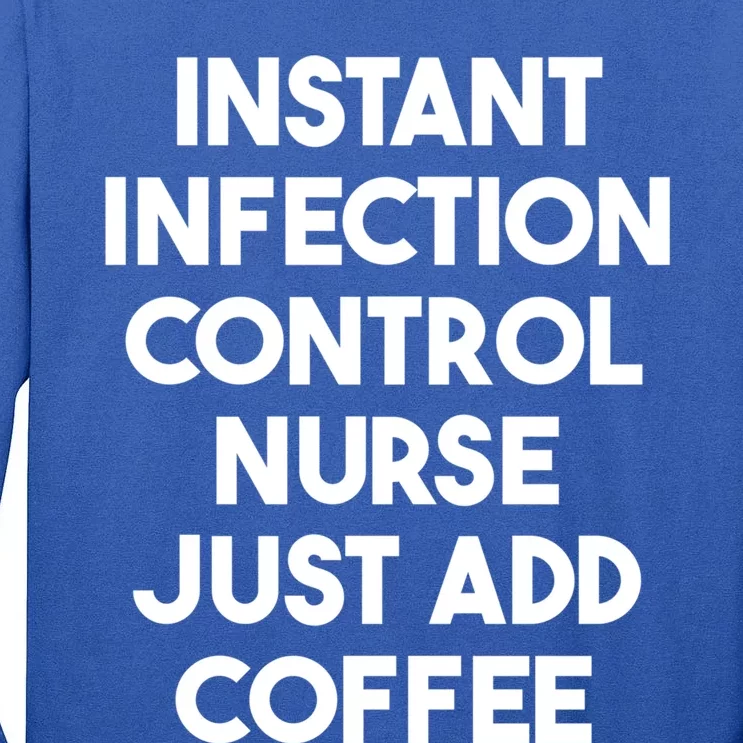 Instant Infection Control Nurse Just Add Coffee Meaningful Gift Tall Long Sleeve T-Shirt