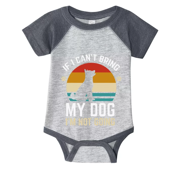 If I Cant Bring My Dog Im Not Going Funny Dog Owner Gifts Infant Baby Jersey Bodysuit