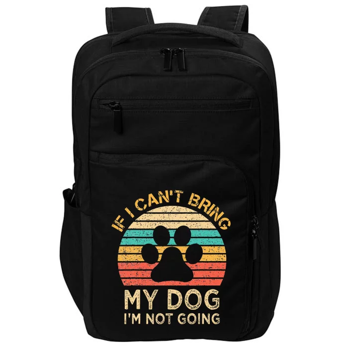 If I Cant Bring My Dog Im Not Going Funny Dogs Lover Gift Impact Tech Backpack