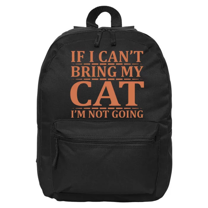 If I Can't Bring My Cat I'm Not Going 16 in Basic Backpack