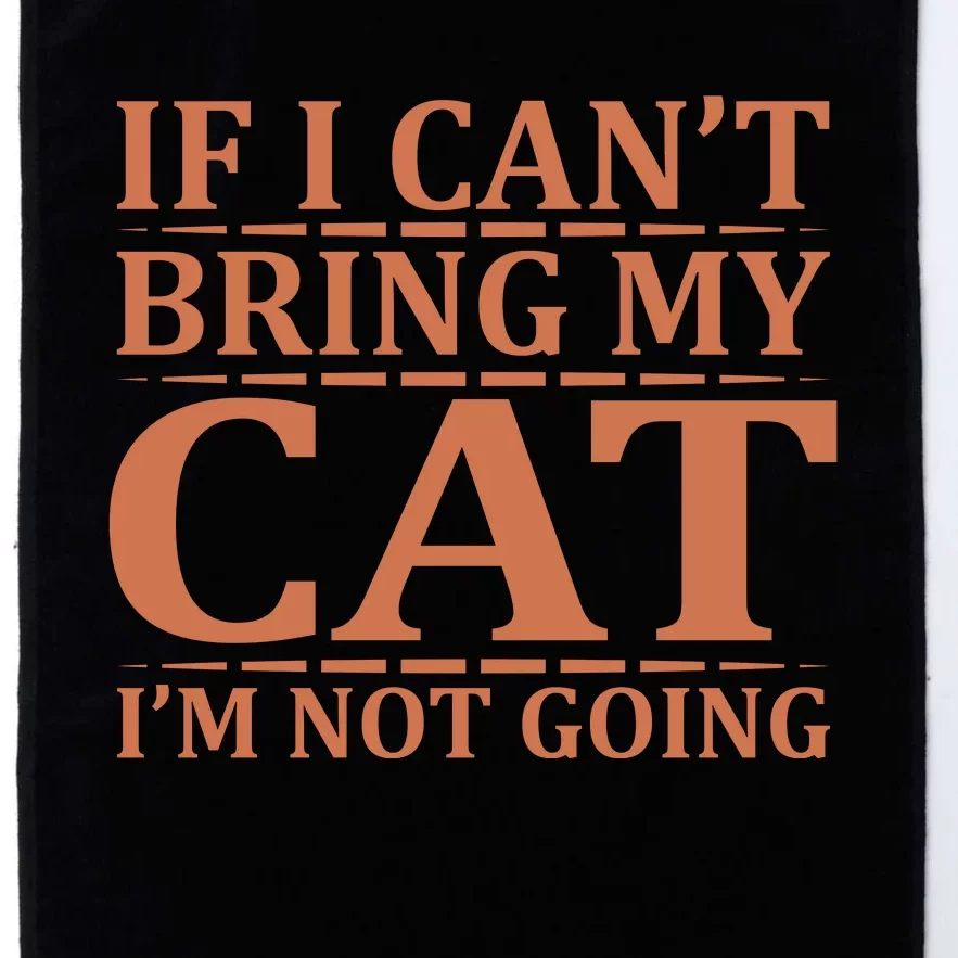 If I Can't Bring My Cat I'm Not Going Platinum Collection Golf Towel