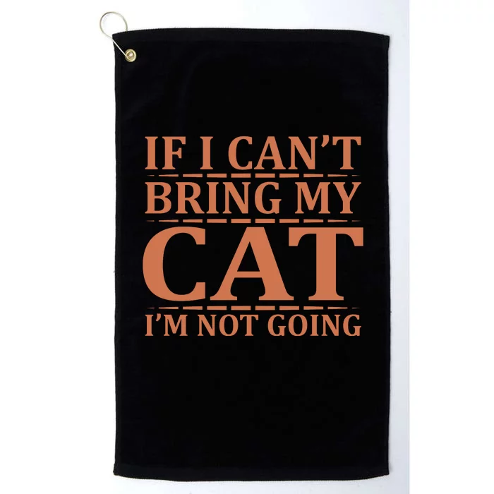 If I Can't Bring My Cat I'm Not Going Platinum Collection Golf Towel