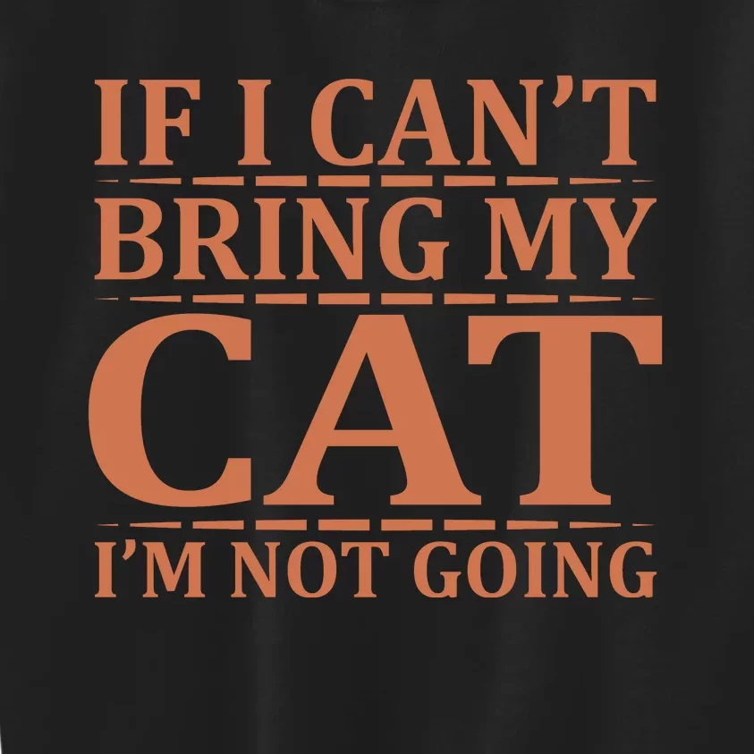 If I Can't Bring My Cat I'm Not Going Kids Sweatshirt