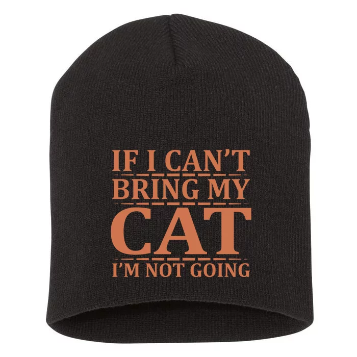 If I Can't Bring My Cat I'm Not Going Short Acrylic Beanie