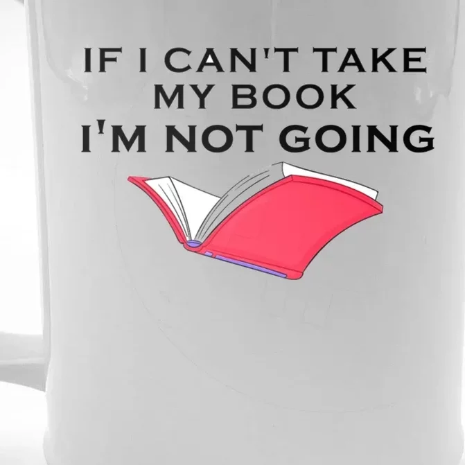 If I CanT Take My Book IM Not Going Front & Back Beer Stein