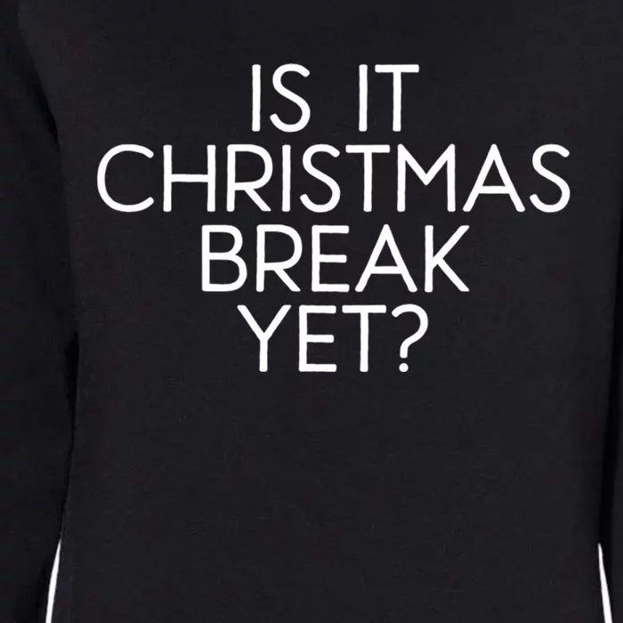 Is It Christmas Break Yet Teacher Winter Break Funny Xmas Cool Gift Womens California Wash Sweatshirt