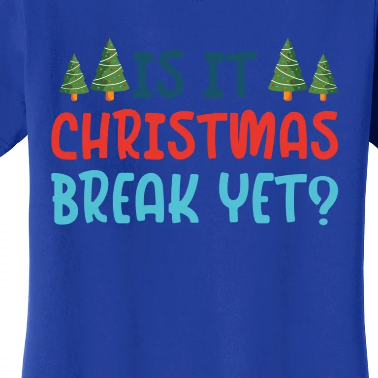 Is It Christmas Break Yet Xmas Holiday Winter Teacher Cool Gift Women's T-Shirt