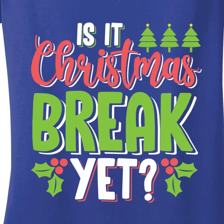 Is It Christmas Break Yet? Christmas Funny Gift For Teachers Cool Gift Women's V-Neck T-Shirt