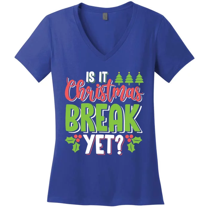 Is It Christmas Break Yet? Christmas Funny Gift For Teachers Cool Gift Women's V-Neck T-Shirt