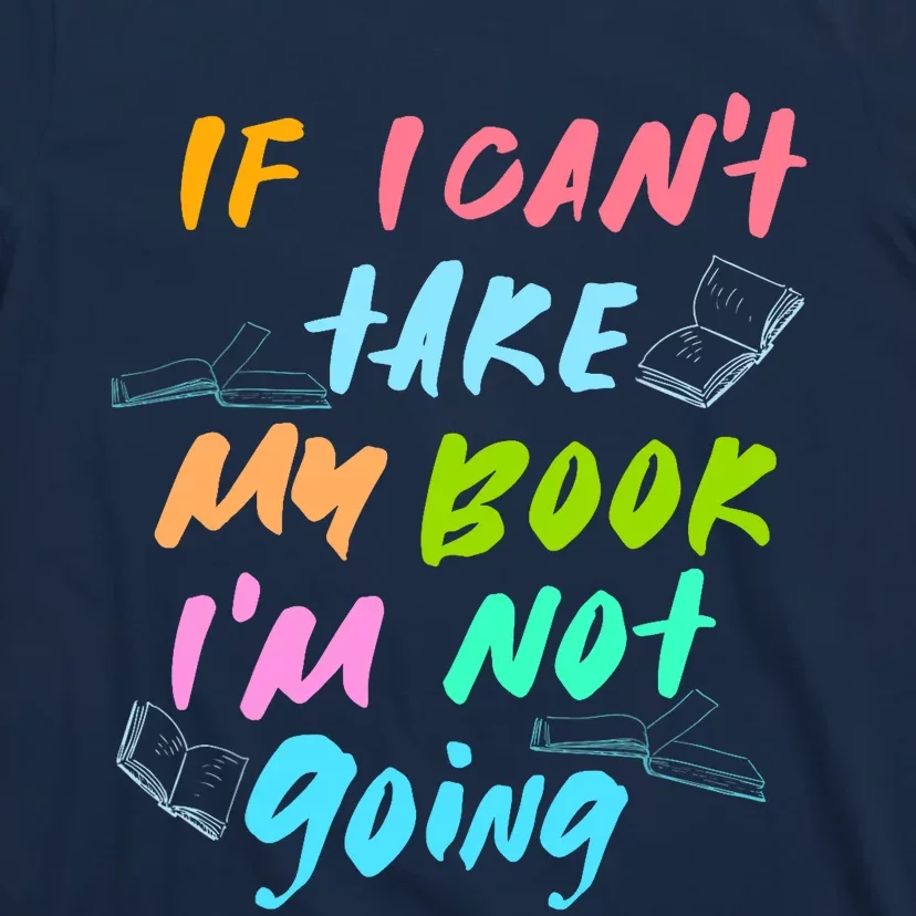 If I Cant Take My Book Im Not Going Book Lover T-Shirt