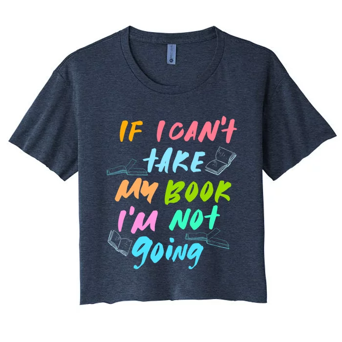 If I Cant Take My Book Im Not Going Book Lover Women's Crop Top Tee