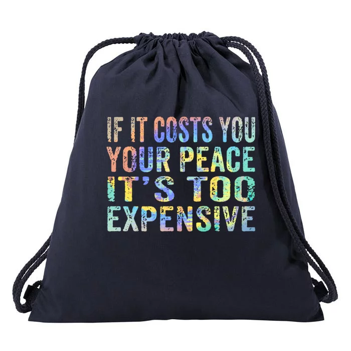 If It Costs You Your Peace Its Too Expensive Funny TieDye Meaningful Gift Drawstring Bag