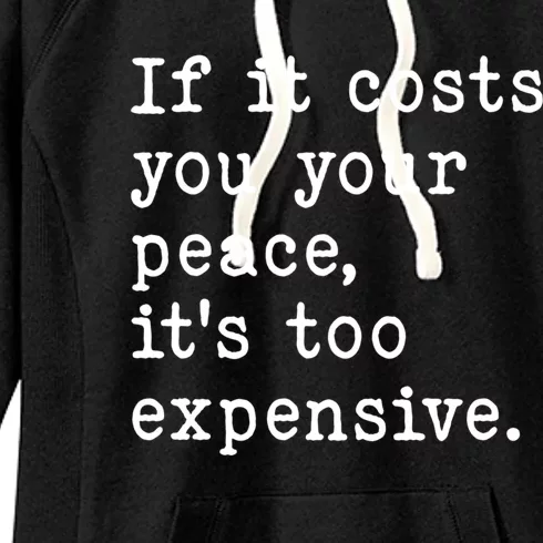 If It Costs You Your Peace Its Too Expensive Gift Women's Fleece Hoodie