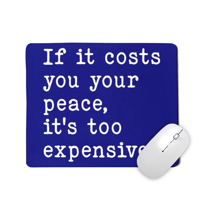 If It Costs You Your Peace Its Too Expensive Gift Mousepad