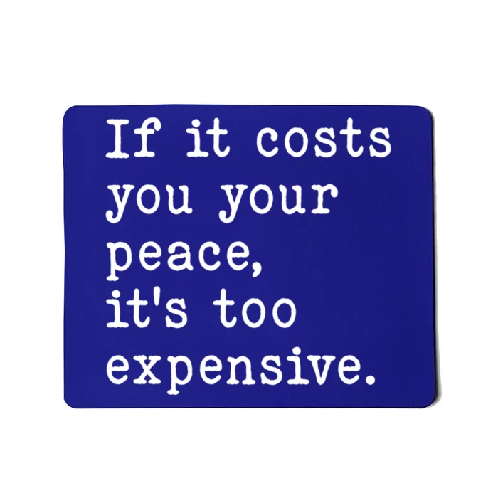 If It Costs You Your Peace Its Too Expensive Gift Mousepad