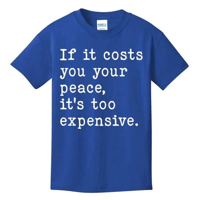 If It Costs You Your Peace Its Too Expensive Gift Kids T-Shirt