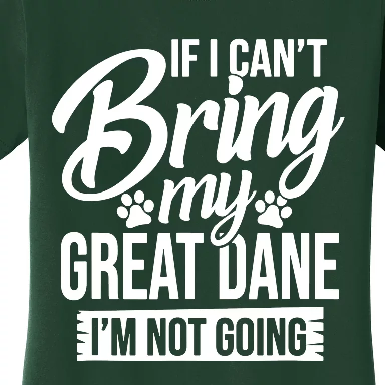 If I Cant Bring My Great Dane Great Dane Lover Women's T-Shirt