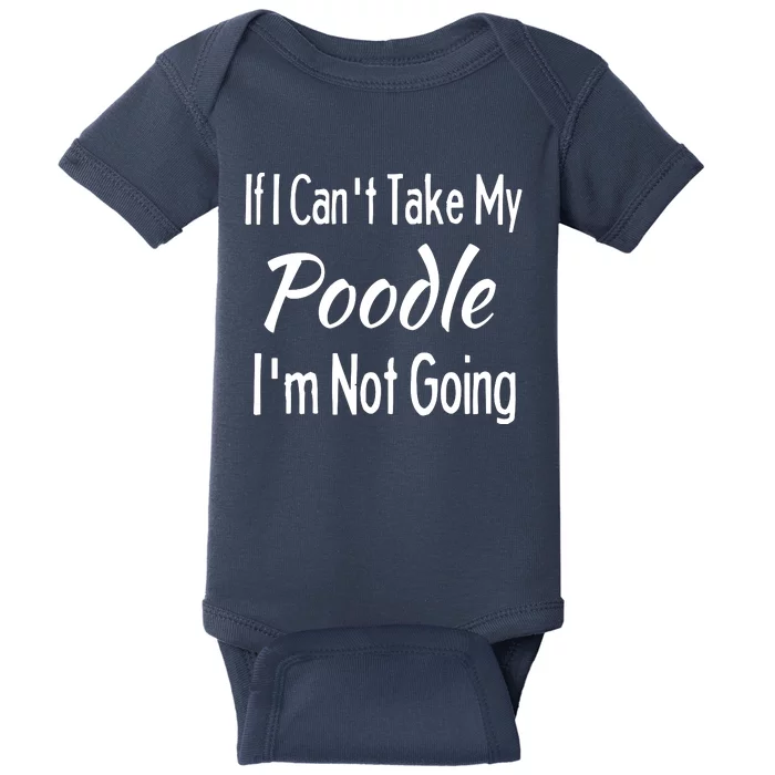 If I Cant Take My Poodle Funny Pet Dogs Baby Bodysuit