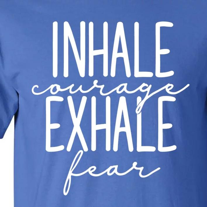 Inspirational Inhale Courage Exhale Fear Motivational Gift Tall T-Shirt